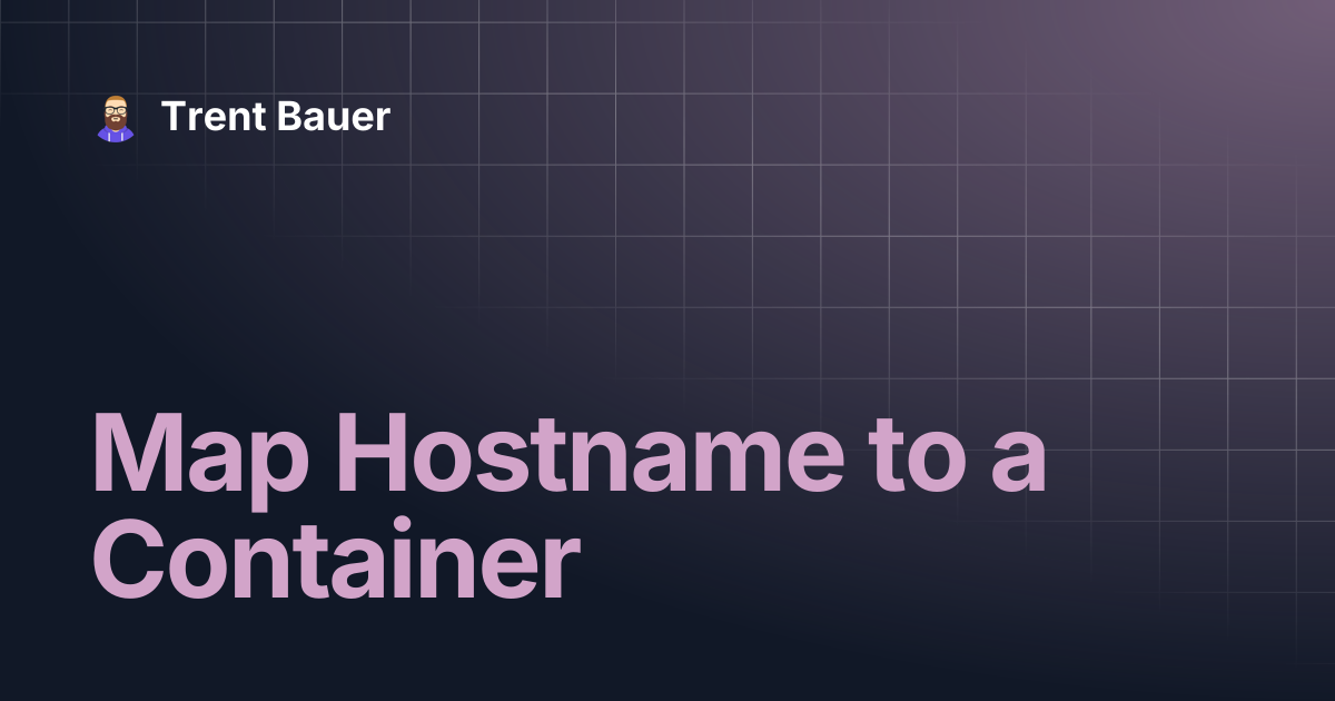Map Hostname to a Container | Guides | Trent Bauer