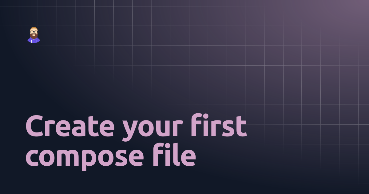 Create your first compose file | Guides | Trent Bauer